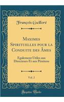 Maximes Spirituelles Pour La Conduite Des Ã?mes, Vol. 2: Ã?galement Utiles Aux Directeurs Et Aux PÃ©nitens (Classic Reprint)