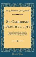 St. Catharines Beautiful, 1911: Souvenir Presented by the City of St. Catharines to the Visiting Delegates to the Masonic Grand Lodge, July, 1911 (Classic Reprint)