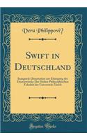 Swift in Deutschland: Inaugural-Dissertation zur Erlangung der Doctorwürde; Der Hohen Philosophischen Fakultät der Universität Zürich (Classic Reprint)
