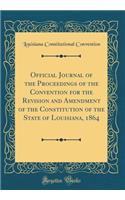 Official Journal of the Proceedings of the Convention for the Revision and Amendment of the Constitution of the State of Louisiana, 1864 (Classic Reprint)
