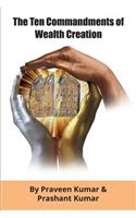 Ten Commandments of Wealth Creation: Your Road to Riches Blueprint, for the Success you truly deserve!