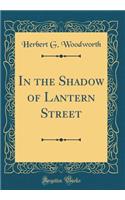 In the Shadow of Lantern Street (Classic Reprint)