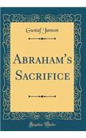 Abraham's Sacrifice (Classic Reprint)