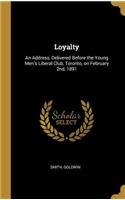 Loyalty: An Address, Delivered Before the Young Men's Liberal Club, Toronto, on February 2nd, 1891