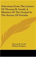 Selections From The Letters Of Thomas B. Gould, A Minister Of The Gospel In The Society Of Friends