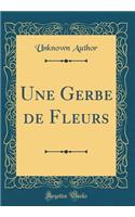 Une Gerbe de Fleurs (Classic Reprint)