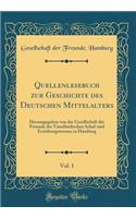 Quellenlesebuch Zur Geschichte Des Deutschen Mittelalters, Vol. 1: Herausgegeben Von Der Gesellschaft Der Freunde Des VaterlÃ¤ndischen Schul-Und Erziehungswesens in Hamburg (Classic Reprint): Herausgegeben Von Der Gesellschaft Der Freunde Des VaterlÃ¤ndischen Schul-Und Erziehungswesens in Hamburg (Classic Reprint)