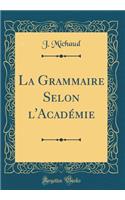 La Grammaire Selon l'AcadÃ©mie (Classic Reprint)