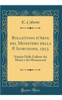 Bollettino d'Arte del Ministero Della P. Istruzione, 1913: Notizie Delle Gallerie Dei Musei E Dei Monumenti (Classic Reprint)