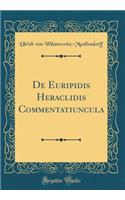 De Euripidis Heraclidis Commentatiuncula (Classic Reprint)