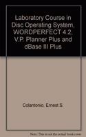 Laboratory Course in Disc Operating System, WORDPERFECT 4.2, V.P. Planner Plus and dBase III Plus
