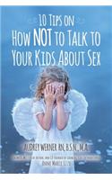10 Tips on How NOT to Talk to Your Kids about Sex