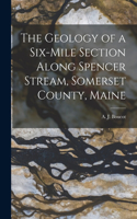 Geology of a Six-mile Section Along Spencer Stream, Somerset County, Maine