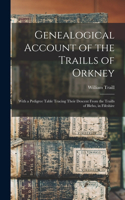 Genealogical Account of the Traills of Orkney: With a Pedigree Table Tracing Their Descent From the Traills of Blebo, in Fifeshire