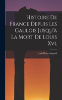 Histoire De France Depuis Les Gaulois Jusqu'à La Mort De Louis Xvi.