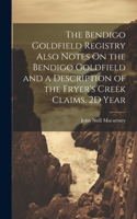 Bendigo Goldfield Registry Also Notes On the Bendigo Goldfield and a Description of the Fryer's Creek Claims. 2D Year