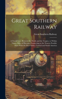 Great Southern Railway: A Trunk Line, Between the North and the Tropics, to Within Ninety Miles of Havana, Connecting at the Nearest Possible Point With the West Indies, Ce