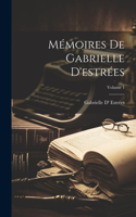 Mémoires De Gabrielle D'estrées; Volume 1