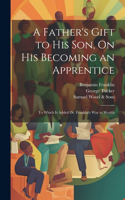 Father's Gift to His Son, On His Becoming an Apprentice