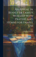 Appeal in Behalf of Family Worship With Prayers and Hymns for Family Use