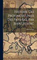 Histoire Des Provinces Unies Des Pays-bas, Par Jean Leclerc