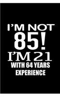 I'm not 85. I'm 21 with 64 years experience.