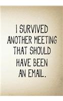 I Survived Another Meeting That Should Have Been An Email.: Lined notebook, Blank Lined Journal Coworker Notebook(Funny Office Journals)