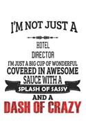 I'm Not Just A Hotel Director I'm Just A Big Cup Of Wonderful Covered In Awesome Sauce With A Splash Of Sassy And A Dash Of Crazy: Notebook: Hotel Director Notebook, Journal Gift, Diary, Doodle Gift or Notebook