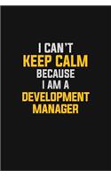 I Can't Keep Calm Because I Am A Development Manager