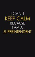 I Can't Keep Calm Because I Am A Superintendent