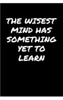 The Wisest Mind Has Something Yet To Learn&#65533;