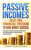 Passive Incomes Ideas and Financial Freedom to Have Money Success: The Secret to Attract and Save Money with Millionaire Mindset and Millionaire Success Habits