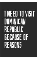 I Need To Visit Dominican Republic Because Of Reasons: Blank Lined Notebook