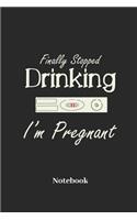 Finally Stopped Drinking I'm Pregnant Notebook