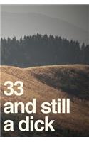 33 And Still A Dick: 110-Page Blank Lined Journal Funny Birthday Gag Gift Idea Better Than A Card
