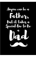 Anyone can be a Father, But it takes a Special One to Be a Dad