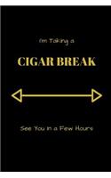 I'm Taking A Cigar Break See You In A Few Hours