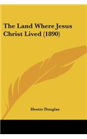 The Land Where Jesus Christ Lived (1890)