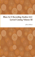 Blues In E Recording Studios LLC Lyrical Catalog Volume III