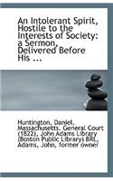 An Intolerant Spirit, Hostile to the Interests of Society: A Sermon, Delivered Before His ...(English)