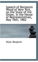 Speech of Benjamin Wood of New York, on the State of the Union, in the House of Representatives, May: (English)