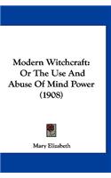 Modern Witchcraft: Or The Use And Abuse Of Mind Power (1908)