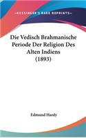 Die Vedisch Brahmanische Periode Der Religion Des Alten Indiens (1893)