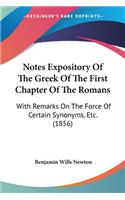 Notes Expository Of The Greek Of The First Chapter Of The Romans: With Remarks On The Force Of Certain Synonyms, Etc. (1856)(English)