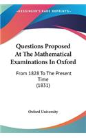 Questions Proposed At The Mathematical Examinations In Oxford: From 1828 To The Present Time (1831)