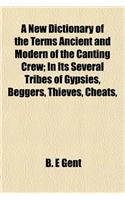 A New Dictionary of the Terms Ancient and Modern of the Canting Crew; In Its Several Tribes of Gypsies, Beggers, Thieves, Cheats,