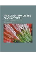 The Scarecrow, Or, the Glass of Truth; A Tragedy of the Ludicrous