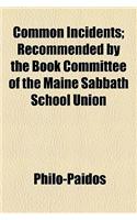 Common Incidents; Recommended by the Book Committee of the Maine Sabbath School Union