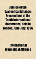 Jubilee of the Evangelical Alliance; Proceedings of the Tenth International Conference, Held in London, June-July, 1896