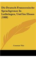 Die Deutsch-Franzoesische Sprachgrenze In Lothringen, Und Im Elsass (1888)